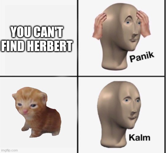 herbert | you can't find herbert | image tagged in panik kalm,herbert | made w/ Imgflip meme maker