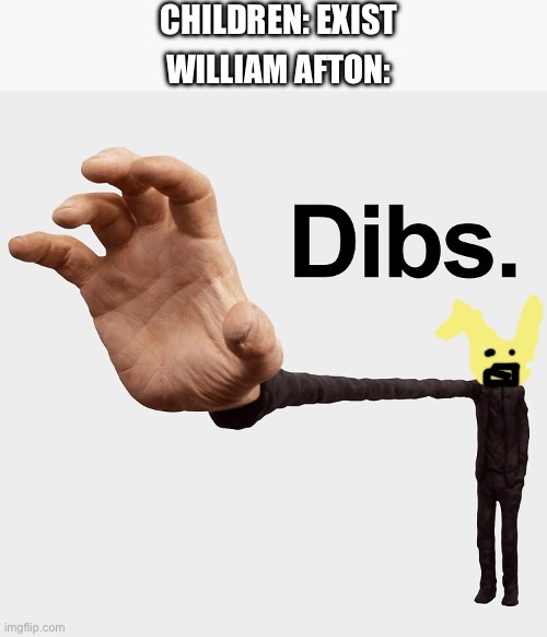 FNAF in a nutshell | Children: exist; William afton: | image tagged in dibs | made w/ Imgflip meme maker