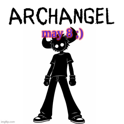 ARCHANGEL ANNOUNCEMENT | may 8 ;) | image tagged in archangel announcement | made w/ Imgflip meme maker