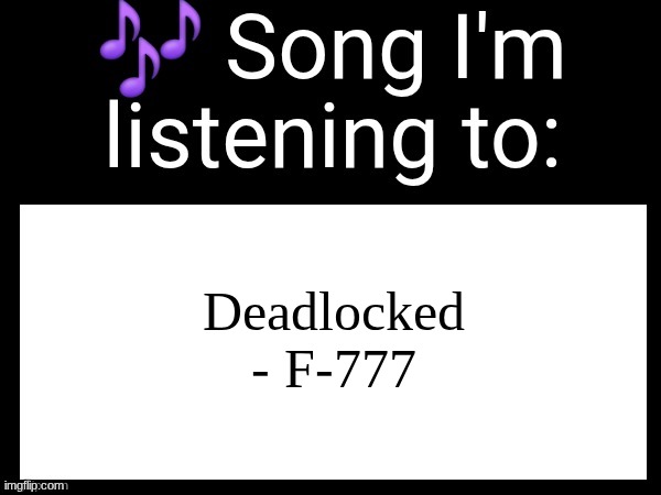 Use this if u wanna post the song ur currently listening to | Deadlocked - F-777 | image tagged in use this if u wanna post the song ur currently listening to | made w/ Imgflip meme maker