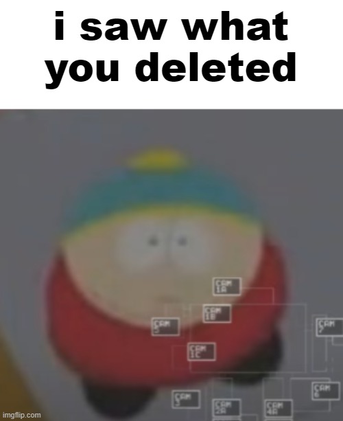 botslayer | image tagged in i saw what you deleted cartman | made w/ Imgflip meme maker