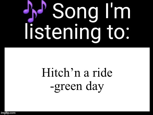 Alternative rock | Hitch’n a ride
-green day | image tagged in use this if u wanna post the song ur currently listening to | made w/ Imgflip meme maker