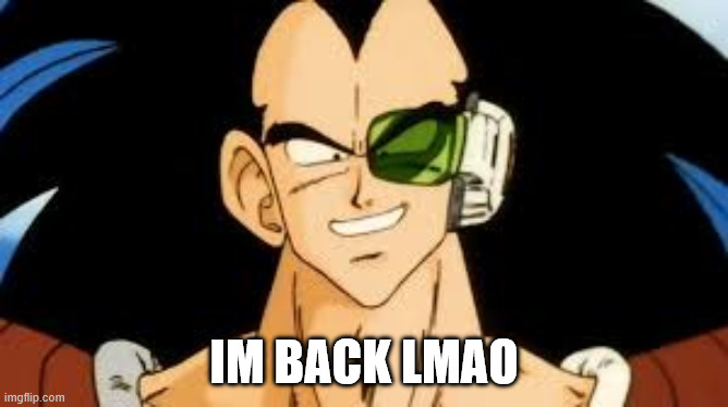 yup | im back lmao | image tagged in raditz smile | made w/ Imgflip meme maker