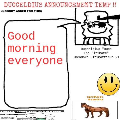 Ducceldius Announcement Temp !! (Nobody asked for this) | Good morning everyone | image tagged in ducceldius announcement temp nobody asked for this | made w/ Imgflip meme maker