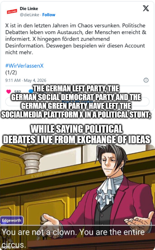Opens door* "It is important that we talk to each other." *Closes door | The German Left Party, The German Social Democrat Party and the German Green Party have left the Socialmedia Plattform X in a political stunt;; while saying political debates live from exchange of ideas | image tagged in you are not a clown you are the entire circus,germany,leftists | made w/ Imgflip meme maker