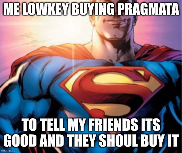 Superman | me lowkey buying pragmata; to tell my friends its good and they shoul buy it | image tagged in superman | made w/ Imgflip meme maker