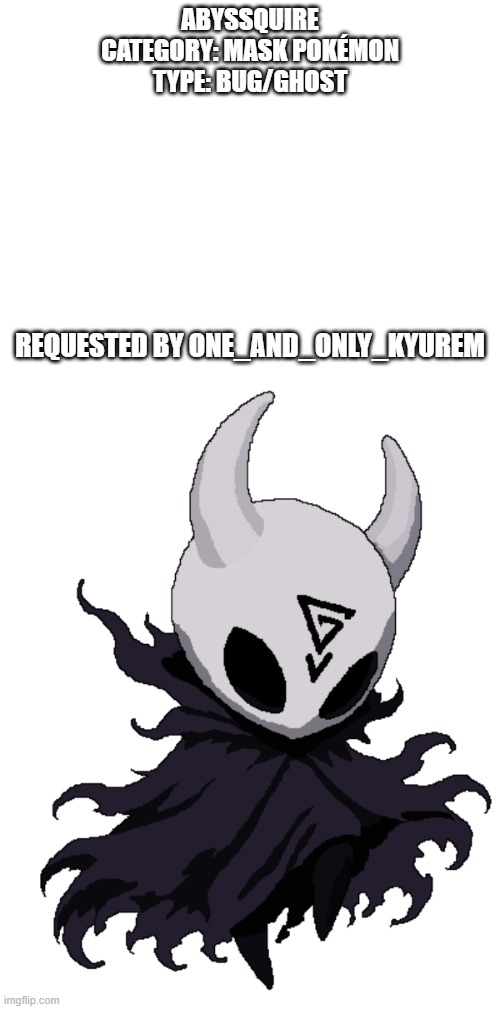 new fakemon | Abyssquire
Category: Mask Pokémon
Type: Bug/Ghost; requested by one_and_only_Kyurem | image tagged in pokemon,fakemon,hollow knight | made w/ Imgflip meme maker