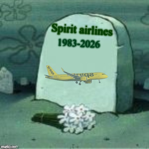A meme and airline legend gone | Spirit airlines; 1983-2026 | image tagged in here lies x,legend,gone,why are you reading the tags | made w/ Imgflip meme maker