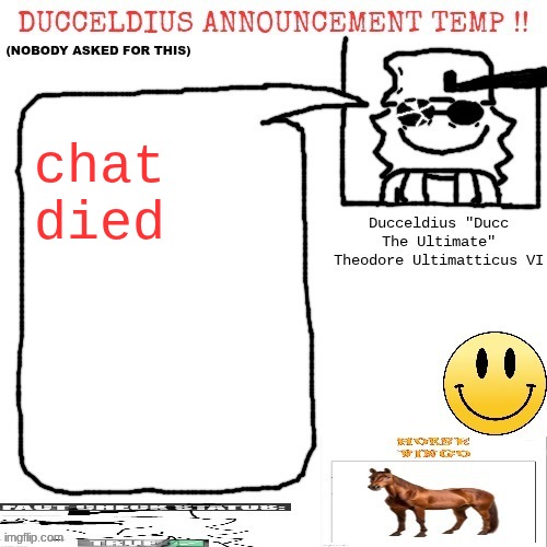 Ducceldius Announcement Temp !! (Nobody asked for this) | chat died | image tagged in ducceldius announcement temp nobody asked for this | made w/ Imgflip meme maker