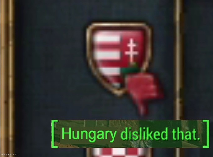 Hungary disliked that | image tagged in hungary disliked that | made w/ Imgflip meme maker