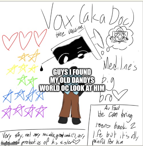HE SO PRECIOUS | GUYS I FOUND MY OLD DANDYS WORLD OC LOOK AT HIM | image tagged in vax | made w/ Imgflip meme maker