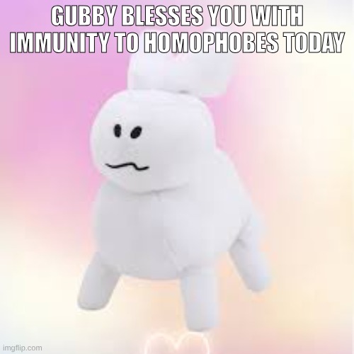 GUBBYYYYYYYYYYYY | gubby blesses you with immunity to homophobes today | image tagged in gubby jpeg | made w/ Imgflip meme maker