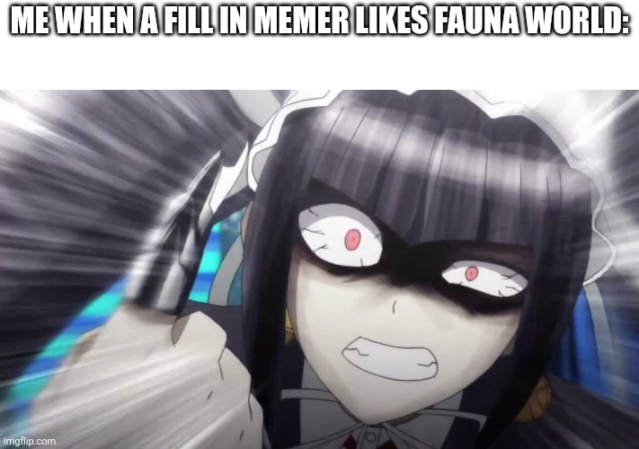celestia ludenberg creepy | Me when a fill in memer likes fauna world: | image tagged in celestia ludenberg creepy | made w/ Imgflip meme maker