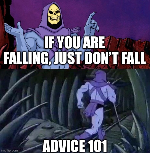 he man skeleton advices | If you are falling, just don’t fall; Advice 101 | image tagged in he man skeleton advices | made w/ Imgflip meme maker