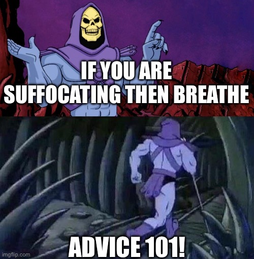 he man skeleton advices | If you are suffocating then breathe; Advice 101! | image tagged in he man skeleton advices | made w/ Imgflip meme maker