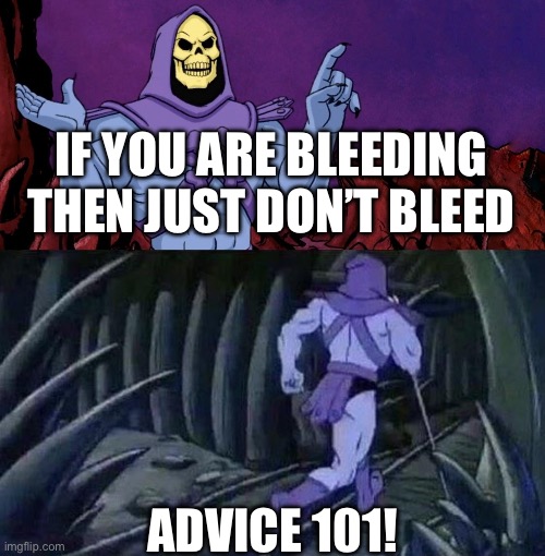 he man skeleton advices | If you are bleeding then just don’t bleed; Advice 101! | image tagged in he man skeleton advices | made w/ Imgflip meme maker