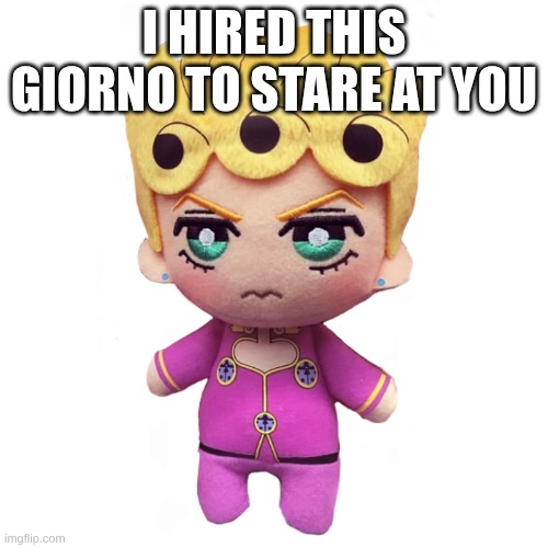I hired giorno to stare at you | I hired this giorno to stare at you | image tagged in microorganism giorno | made w/ Imgflip meme maker