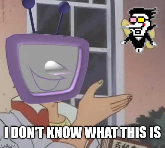 tenna and spamton be like | I don't know what this is | image tagged in memes,is this a pigeon | made w/ Imgflip meme maker