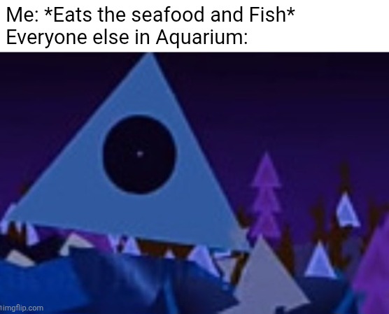 Funny Pyrare meme | Me: *Eats the seafood and Fish*
Everyone else in Aquarium: | image tagged in shocked pyrare,tpc,pyrare,jsab | made w/ Imgflip meme maker