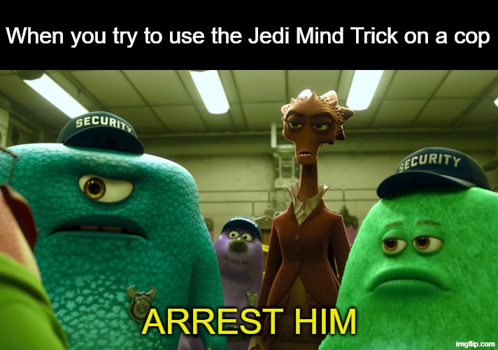 Worth a shot | When you try to use the Jedi Mind Trick on a cop; Arrest him | image tagged in memes,funny,star wars,disney | made w/ Imgflip meme maker