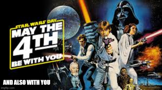MAY THE FOURTH BE WITH YOU.       Star Wars day is here !! | and also with you | image tagged in funny,play on words,star wars,star wars meme,movies,date | made w/ Imgflip meme maker
