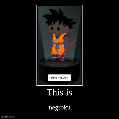 Negroku | This is | negroku | image tagged in funny,demotivationals | made w/ Imgflip demotivational maker