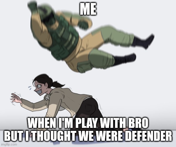 Playing siege with bro | Me; When I'm play with bro but I thought we were defender | image tagged in rainbow six - fuze the hostage | made w/ Imgflip meme maker