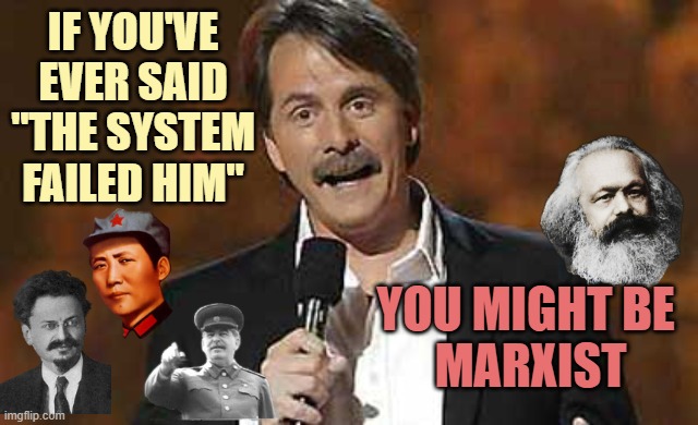 Jeff Foxworthy you might be a redneck | If you've ever said
"The System
failed him"; you might be 
marxist | image tagged in jeff foxworthy you might be a redneck | made w/ Imgflip meme maker