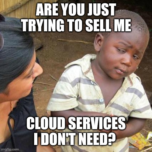 Selling cloud | Are you just trying to sell me; Cloud services I don't need? | image tagged in memes,third world skeptical kid | made w/ Imgflip meme maker