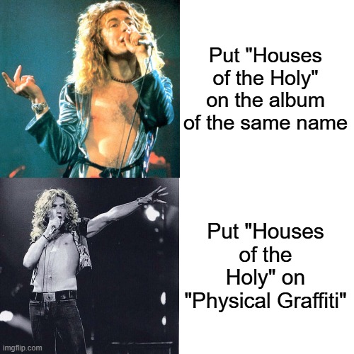 Led Zep Choices | Put "Houses of the Holy" on the album of the same name; Put "Houses of the Holy" on "Physical Graffiti" | image tagged in memes,drake hotline bling | made w/ Imgflip meme maker