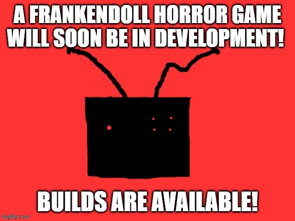 New horror game? | A Frankendoll horror game will soon be in development! Builds are available! | image tagged in frankendoll,development | made w/ Imgflip meme maker