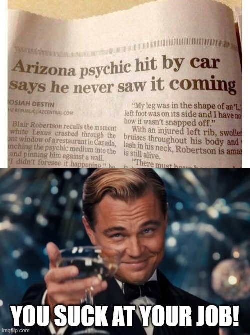Bad Job | you suck at your job! | image tagged in memes,leonardo dicaprio cheers | made w/ Imgflip meme maker