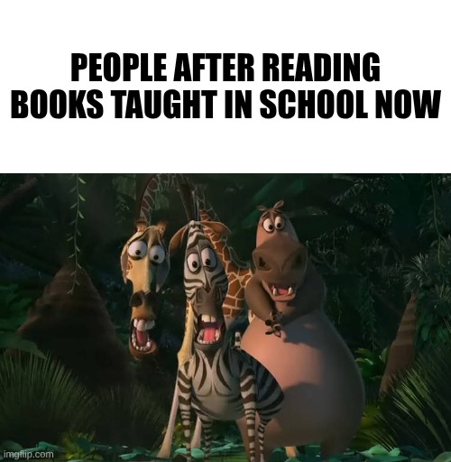 People after reading books taught in school now | image tagged in marty gloria melman traumatized | made w/ Imgflip meme maker