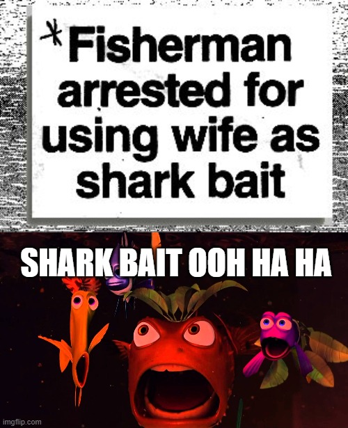 Shark Bait | Shark bait ooh ha ha | image tagged in shark bait | made w/ Imgflip meme maker