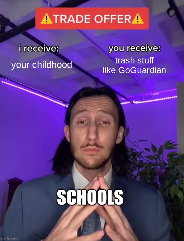 Schools | your childhood; trash stuff like GoGuardian; Schools | image tagged in trade offer | made w/ Imgflip meme maker