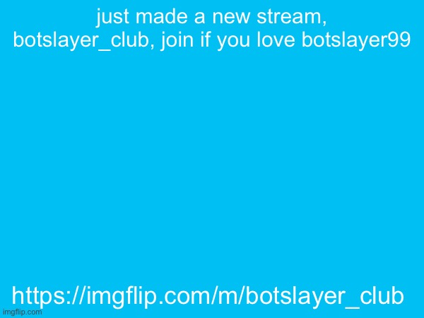 just made a new stream, botslayer_club, join if you love botslayer99; https://imgflip.com/m/botslayer_club | image tagged in basedslayer99 | made w/ Imgflip meme maker