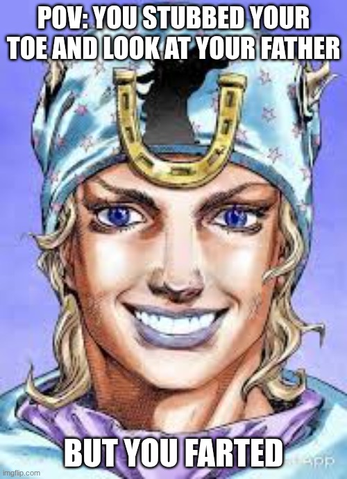 Jojo bazaar | pov: you stubbed your toe and look at your father; but you farted | image tagged in memes | made w/ Imgflip meme maker
