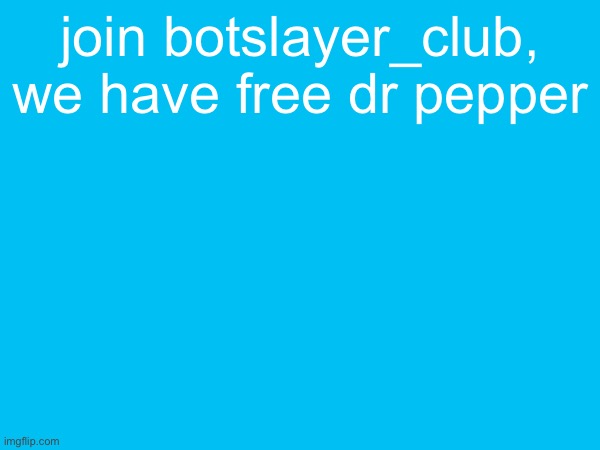 join botslayer_club, we have free dr pepper | made w/ Imgflip meme maker