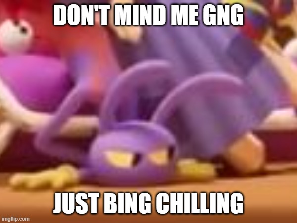 don't mind me gng; just bing chilling | image tagged in jax,tadc,lol so funny | made w/ Imgflip meme maker