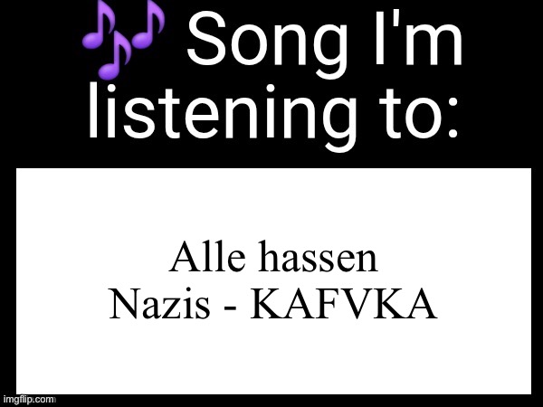 Translation: Everyone hates Nazis | Alle hassen Nazis - KAFVKA | image tagged in use this if u wanna post the song ur currently listening to | made w/ Imgflip meme maker