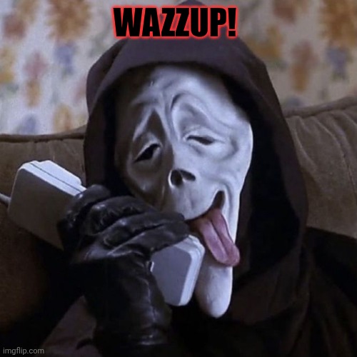 Ghostface Wazzup | Wazzup! | image tagged in ghostface wazzup | made w/ Imgflip meme maker