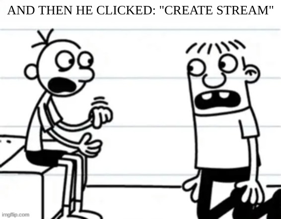 and then he clicked post | and then he clicked: "create stream" | image tagged in and then he clicked post | made w/ Imgflip meme maker