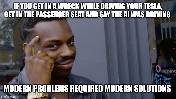 Roll Safe Think About It Meme | If you get in a wreck while driving your Tesla, get in the passenger seat and say the AI was driving; Modern problems required modern solutions | image tagged in memes,roll safe think about it | made w/ Imgflip meme maker