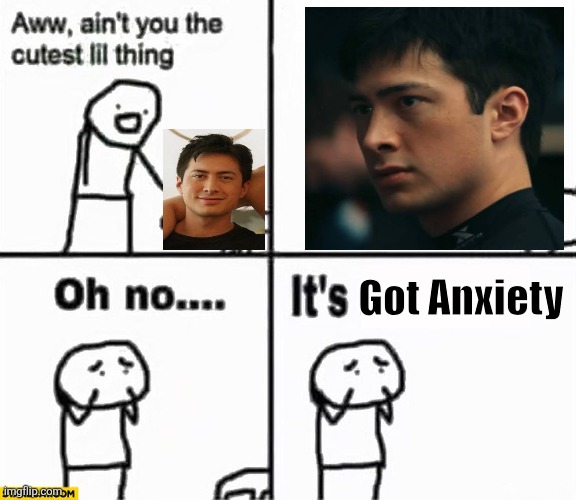 Oh no... It's got anxiety | Got Anxiety | image tagged in oh no it's retarded | made w/ Imgflip meme maker