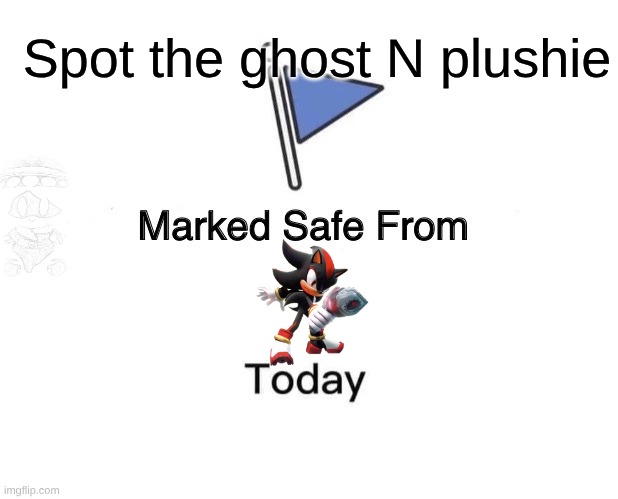 Attempting to revive an old trend in this stream out of sheer boredom | Spot the ghost N plushie | image tagged in marked safe from,murder drones,shadow the hedgehog | made w/ Imgflip meme maker