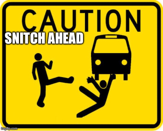 Throwing under the bus | Snitch ahead | image tagged in throwing under the bus | made w/ Imgflip meme maker