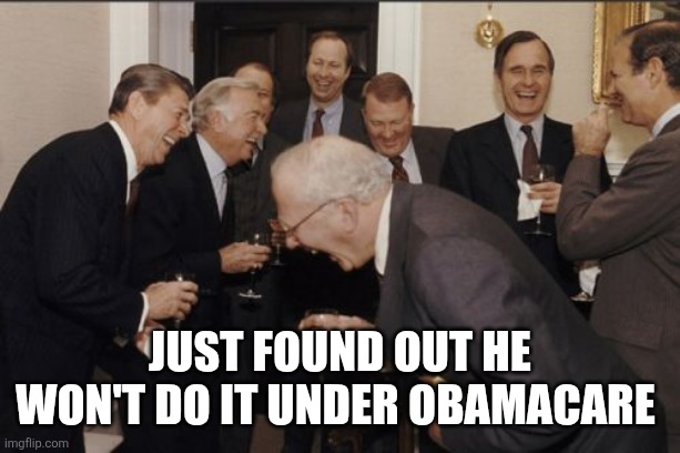 Laughing Men In Suits Meme | just found out he won't do it under Obamacare | image tagged in memes,laughing men in suits | made w/ Imgflip meme maker