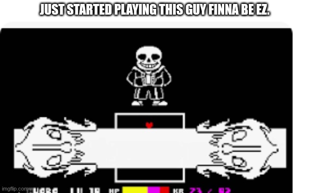 sans | just started playing this guy finna be ez. | image tagged in sans undertale | made w/ Imgflip meme maker