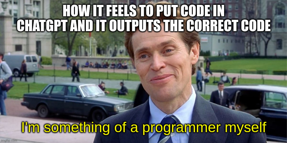 You know, I'm something of a scientist myself | how it feels to put code in chatGPT and it outputs the correct code; I'm something of a programmer myself | image tagged in you know i'm something of a scientist myself | made w/ Imgflip meme maker
