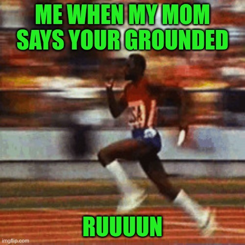 ruuuun | me when my mom says your grounded; ruuuun | image tagged in sport-running-man gif | made w/ Imgflip meme maker